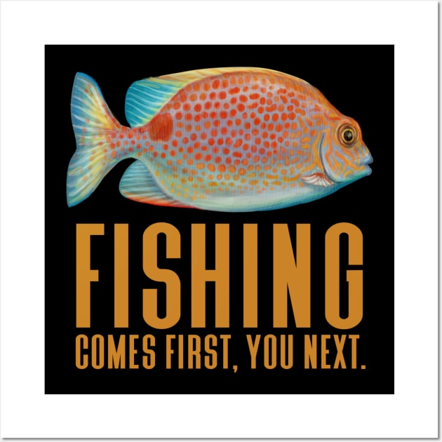 Fishing Comes First You Next - Funny Fishing Wall Art by Animal Specials